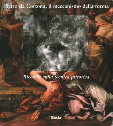 Pietro da Cortona, il meccanismo della forma. Ricerche sulla tecnica pittorica